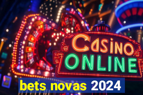 bets novas 2024